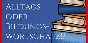 Wortschatz Blauer Hintergrund und eine karikaturhafte Abbildung eines Bücherstapels mit dem weißen Schriftzug Alltags- oder Bildungswortschatz? Relevanz für die Lesekompetenz und der Einfluss der Familiensprache