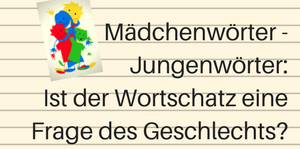Geschlechterspezifischer Wortschatz Linierter Hintergrund und schwarzer Schriftzug Mädchenwörter - Jungenwörter: Ist der Wortschatz eine Frage des Geschlechts?